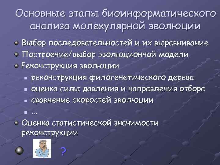 Основные этапы биоинформатического анализа молекулярной эволюции Выбор последовательностей и их выравнивание Построение/выбор эволюционной модели