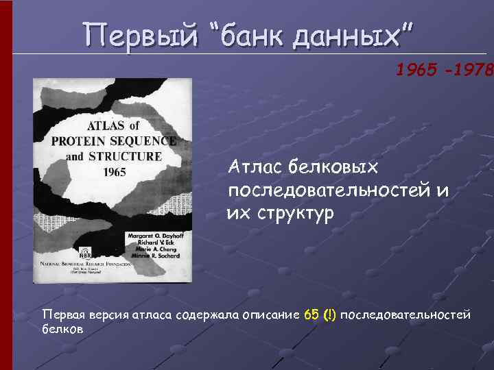 Первый “банк данных” 1965 -1978 Атлас белковых последовательностей и их структур Первая версия атласа