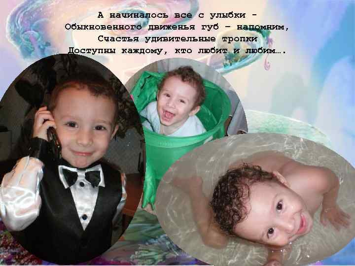 А начиналось все с улыбки Обыкновенного движенья губ – напомним, Счастья удивительные тропки Доступны