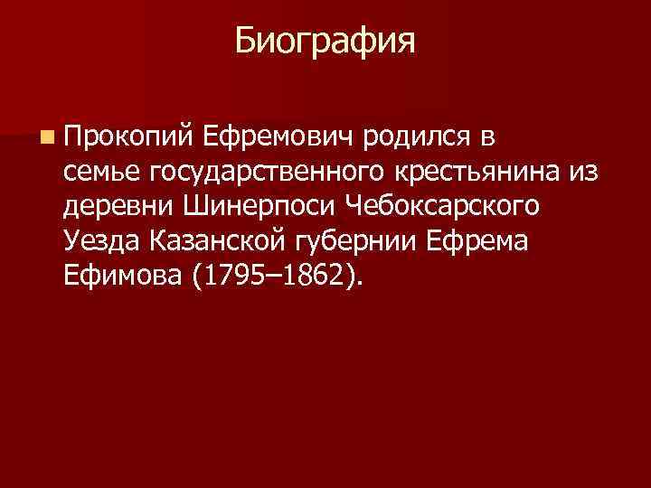 Биография n Прокопий Ефремович родился в семье государственного крестьянина из деревни Шинерпоси Чебоксарского Уезда