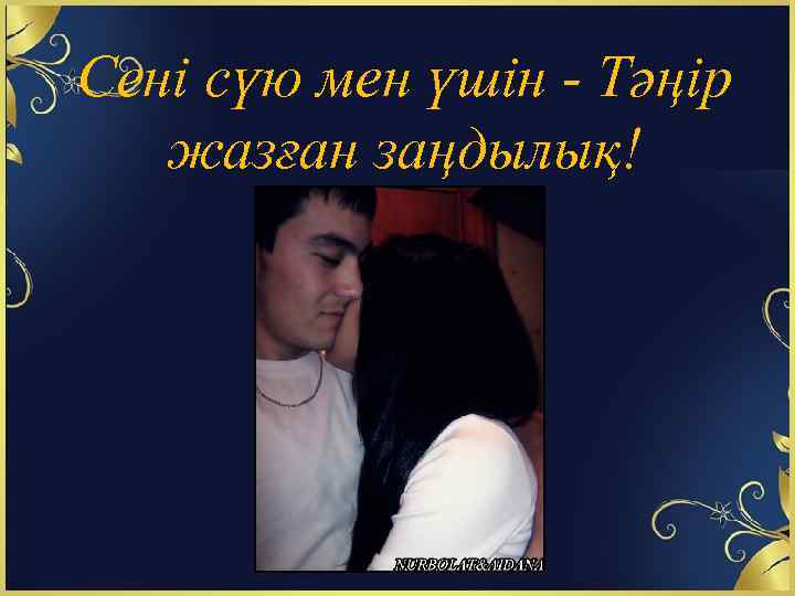 Сені сүю мен үшін - Тәңір жазған заңдылық! 