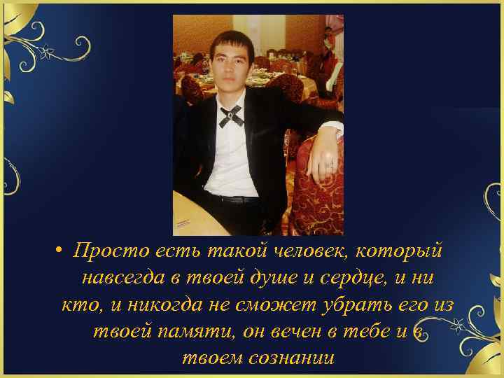  • Просто есть такой человек, который навсегда в твоей душе и сердце, и