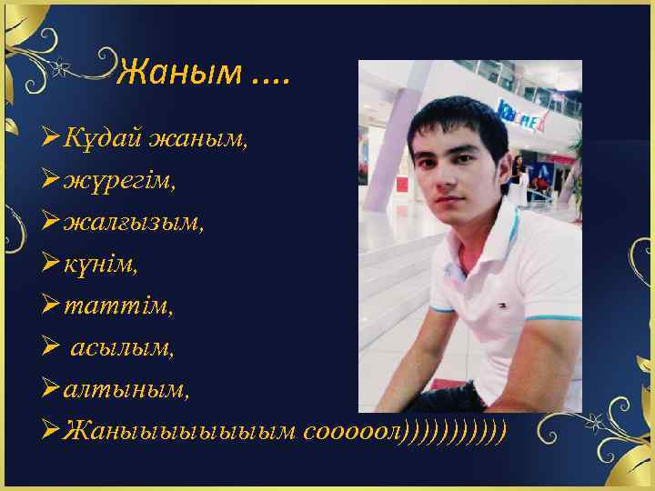 Жаным. . Ø Кұдай жаным, Ø жүрегім, Ø жалғызым, Ø күнім, Ø таттім, Ø