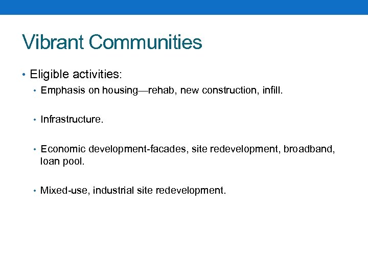 Vibrant Communities • Eligible activities: • Emphasis on housing—rehab, new construction, infill. • Infrastructure.