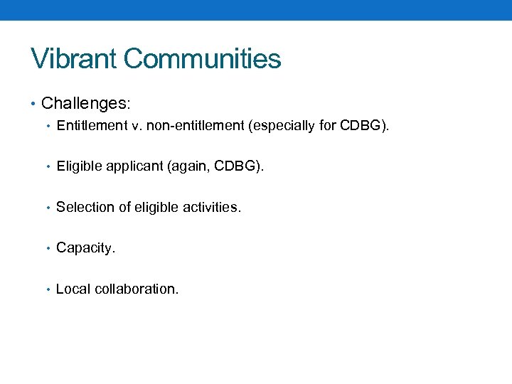 Vibrant Communities • Challenges: • Entitlement v. non-entitlement (especially for CDBG). • Eligible applicant