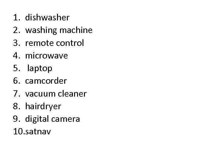1. dishwasher 2. washing machine 3. remote control 4. microwave 5. laptop 6. camcorder
