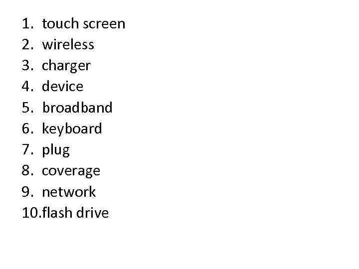 1. touch screen 2. wireless 3. charger 4. device 5. broadband 6. keyboard 7.