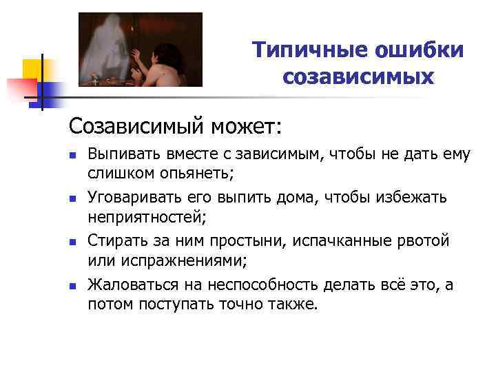Типичные ошибки созависимых Созависимый может: n n Выпивать вместе с зависимым, чтобы не дать