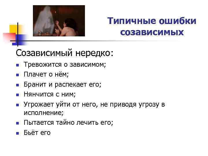 Типичные ошибки созависимых Созависимый нередко: n n n n Тревожится о зависимом; Плачет о