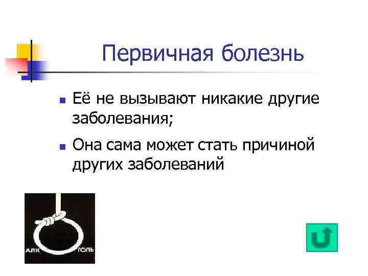 Первичная болезнь n n Её не вызывают никакие другие заболевания; Она сама может стать