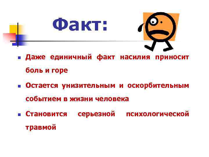 Факт: n Даже единичный факт насилия приносит боль и горе n Остается унизительным и
