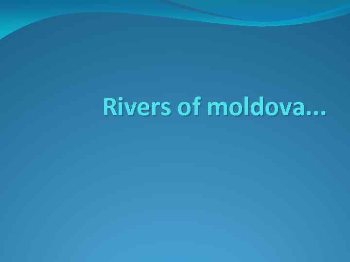 Rivers of moldova. . . 