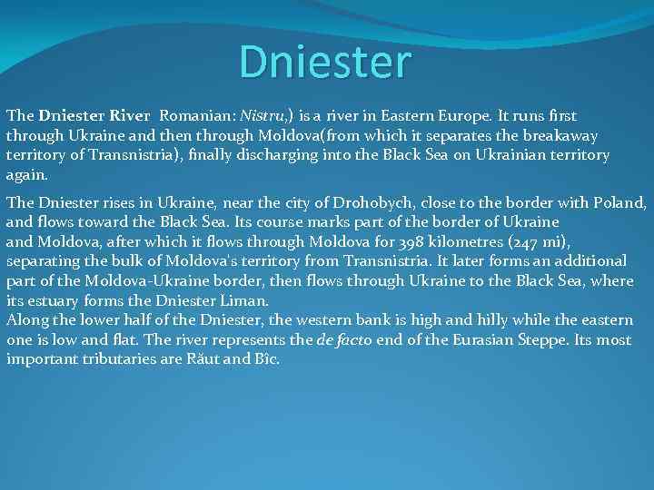 Dniester The Dniester River Romanian: Nistru, ) is a river in Eastern Europe. It