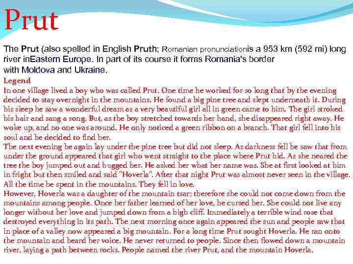 Prut The Prut (also spelled in English Pruth; Romanian pronunciationis a 953 km (592