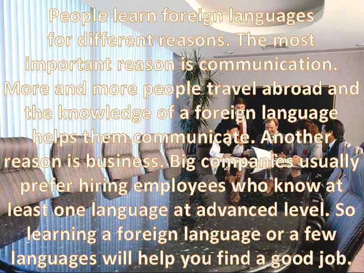 People learn foreign languages for different reasons. The most important reason is communication. More