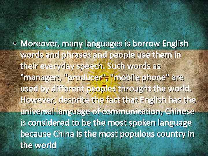  • Moreover, many languages is borrow English words and phrases and people use
