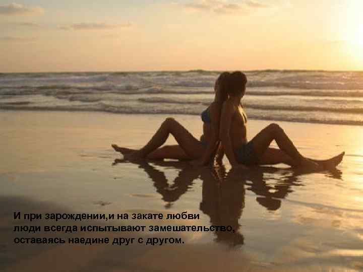 И при зарождении, и на закате любви люди всегда испытывают замешательство, оставаясь наедине друг