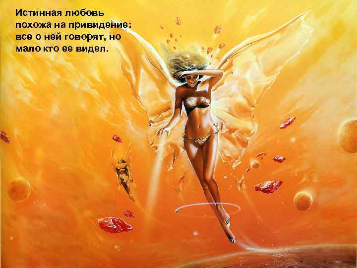 Истинная любовь похожа на привидение: все о ней говорят, но мало кто ее видел.