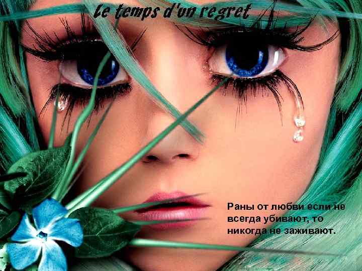 Раны от любви если не всегда убивают, то никогда не заживают. 