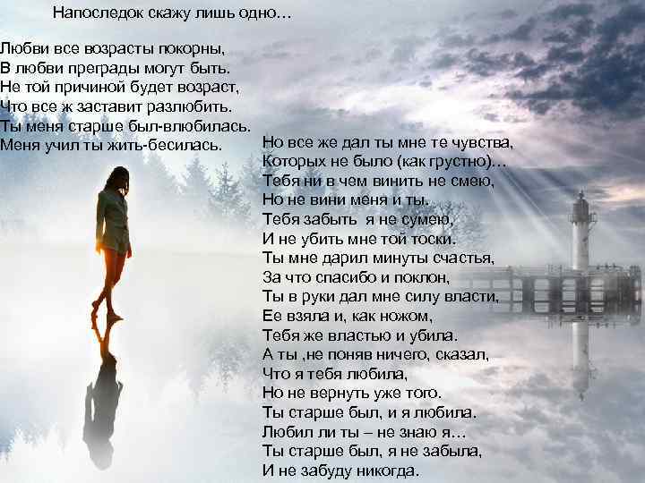 Напоследок скажу лишь одно… Любви все возрасты покорны, В любви преграды могут быть. Не
