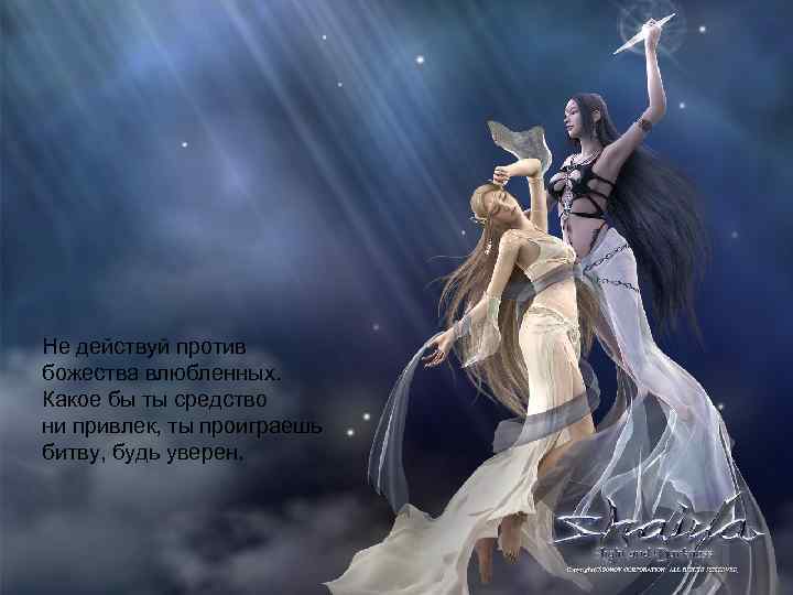 Не действуй против божества влюбленных. Какое бы ты средство ни привлек, ты проиграешь битву,