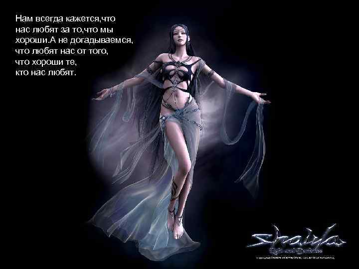 Нам всегда кажется, что нас любят за то, что мы хороши. А не догадываемся,