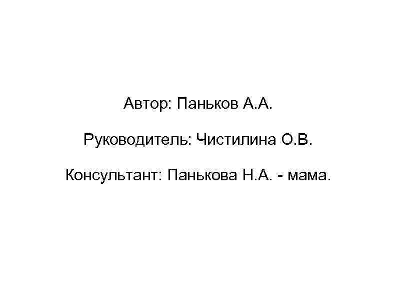 Автор: Паньков А. А. Руководитель: Чистилина О. В. Консультант: Панькова Н. А. - мама.