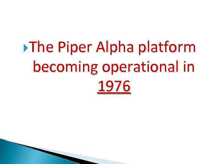  The Piper Alpha platform becoming operational in 1976 