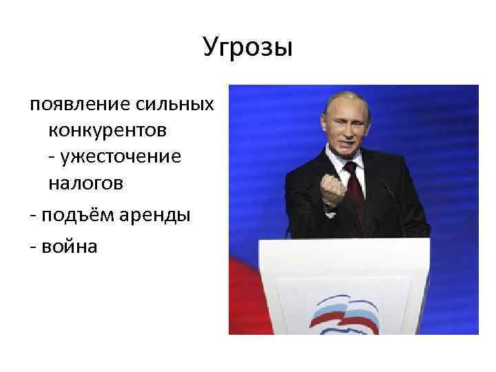 Угрозы появление сильных конкурентов - ужесточение налогов - подъём аренды - война 