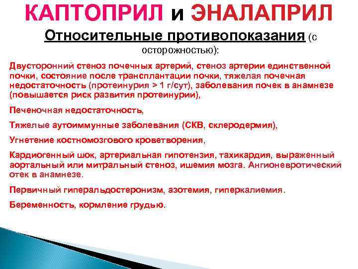 КАПТОПРИЛ и ЭНАЛАПРИЛ Относительные противопоказания (с осторожностью): Двусторонний стеноз почечных артерий, стеноз артерии единственной