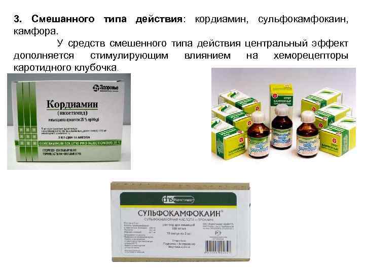 3. Смешанного типа действия: кордиамин, сульфокамфокаин, камфора. У средств смешенного типа действия центральный эффект