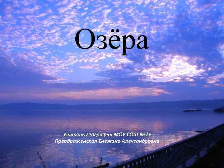 Озёра Учитель географии МОУ СОШ № 25 Преображенская Снежана Александровна 