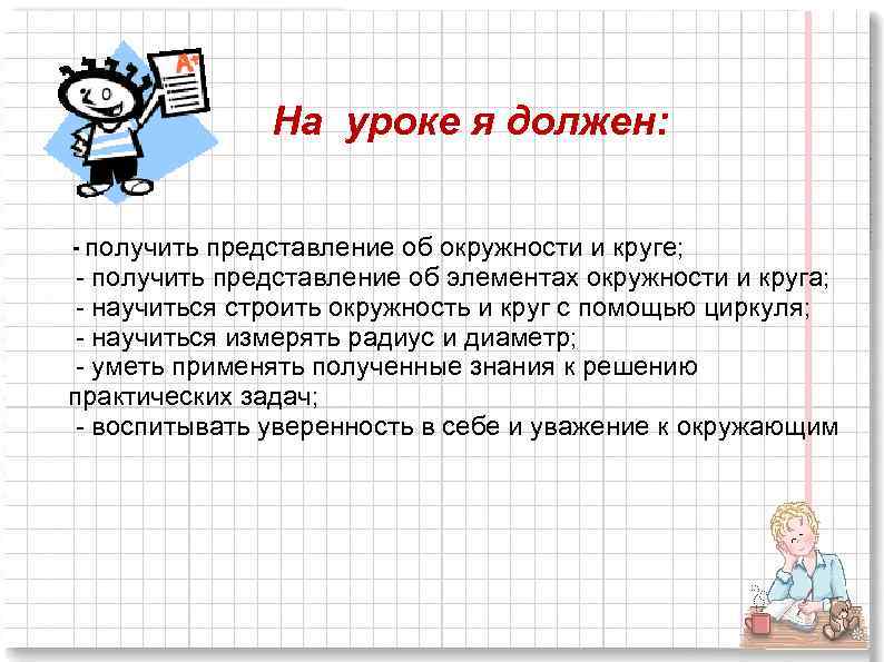 На уроке я должен: - получить представление об окружности и круге; - получить представление