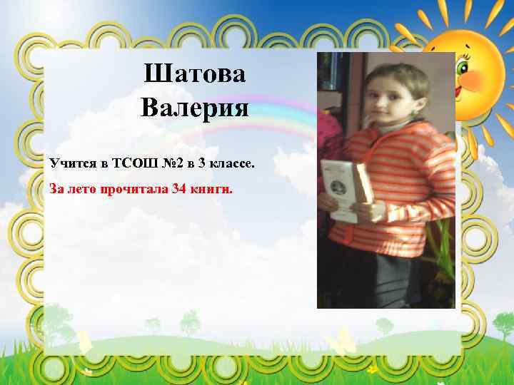 Шатова Валерия Учится в ТСОШ № 2 в 3 классе. За лето прочитала 34