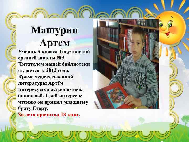 Машурин Артем Ученик 5 класса Тогучинской средней школы № 3. Читателем нашей библиотеки является