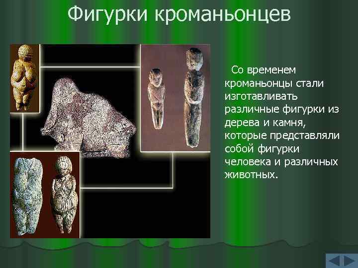 Фигурки кроманьонцев Со временем кроманьонцы стали изготавливать различные фигурки из дерева и камня, которые