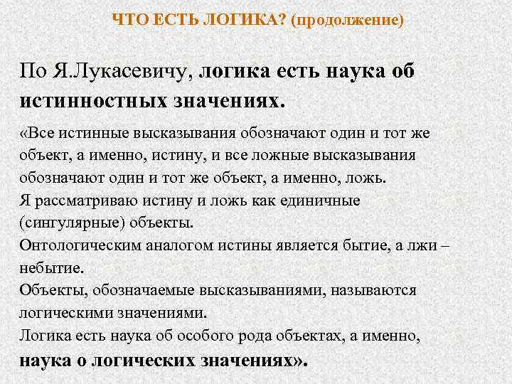 ЧТО ЕСТЬ ЛОГИКА? (продолжение) По Я. Лукасевичу, логика есть наука об истинностных значениях. «Все