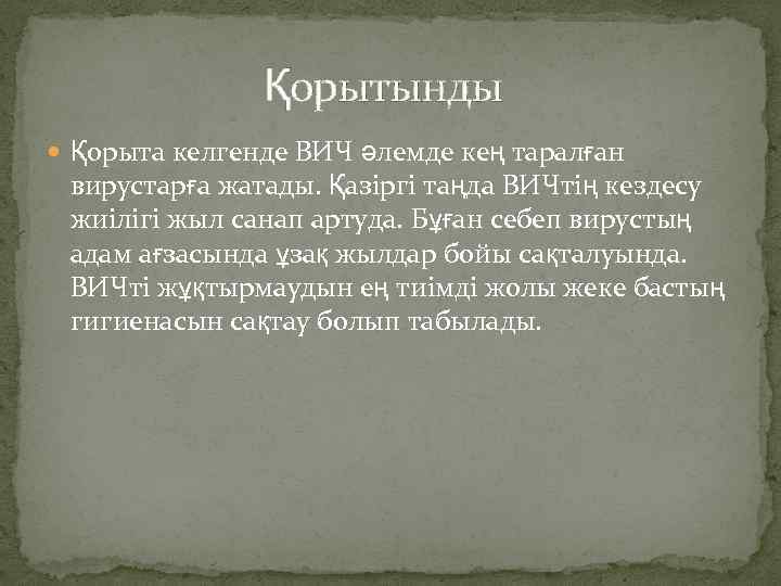  Қорытынды Қорыта келгенде ВИЧ әлемде кең таралған вирустарға жатады. Қазіргі таңда ВИЧтің кездесу