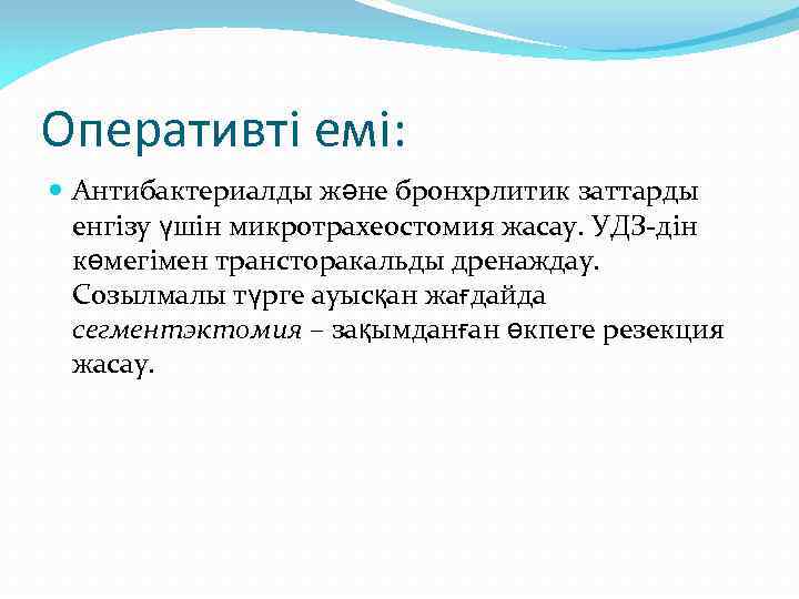 Оперативті емі: Антибактериалды және бронхрлитик заттарды енгізу үшін микротрахеостомия жасау. УДЗ-дін көмегімен трансторакальды дренаждау.