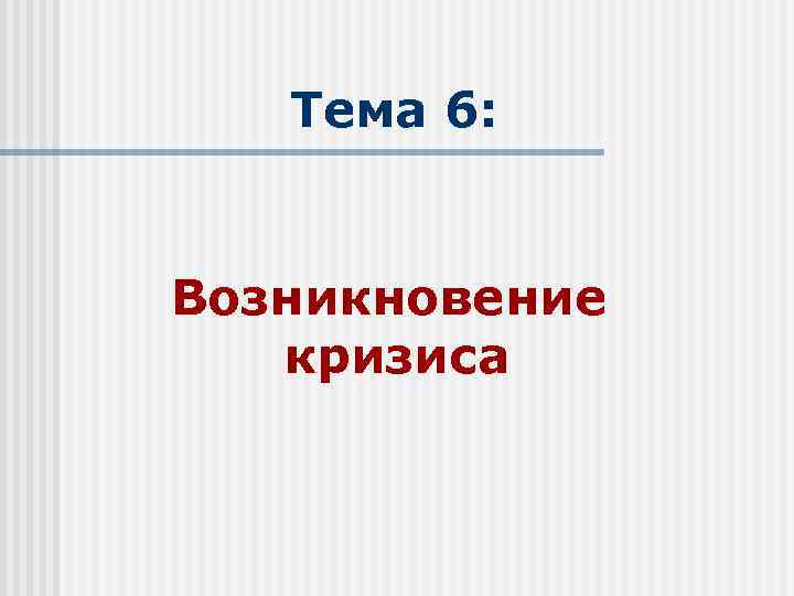 Тема 6: Возникновение кризиса 