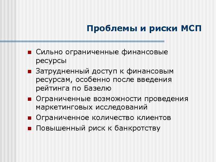 Проблемы и риски МСП n n n Сильно ограниченные финансовые ресурсы Затрудненный доступ к