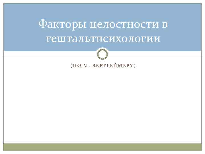 Факторы целостности в гештальтпсихологии (ПО М. ВЕРТГЕЙМЕРУ) 