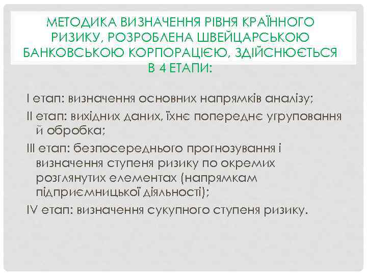 МЕТОДИКА ВИЗНАЧЕННЯ РІВНЯ КРАЇННОГО РИЗИКУ, РОЗРОБЛЕНА ШВЕЙЦАРСЬКОЮ БАНКОВСЬКОЮ КОРПОРАЦІЄЮ, ЗДІЙСНЮЄТЬСЯ В 4 ЕТАПИ: I