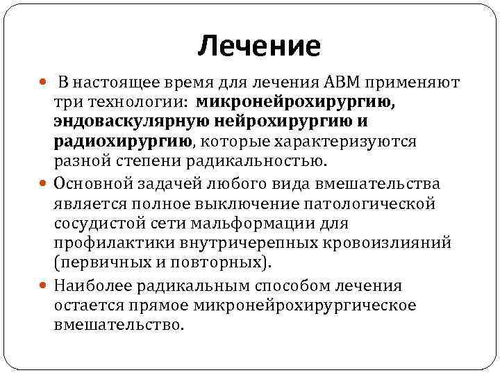 Лечение В настоящее время для лечения АВМ применяют три технологии: микронейрохирургию, эндоваскулярную нейрохирургию и