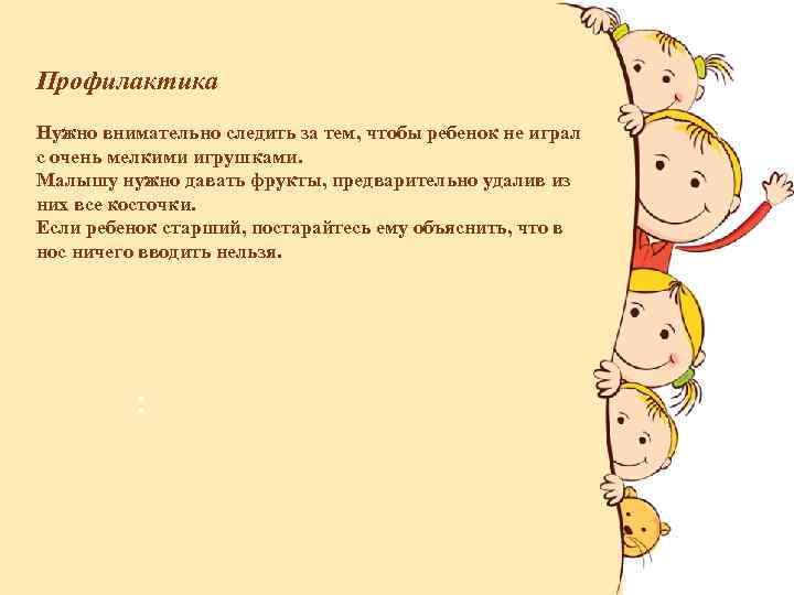 Профилактика Нужно внимательно следить за тем, чтобы ребенок не играл с очень мелкими игрушками.