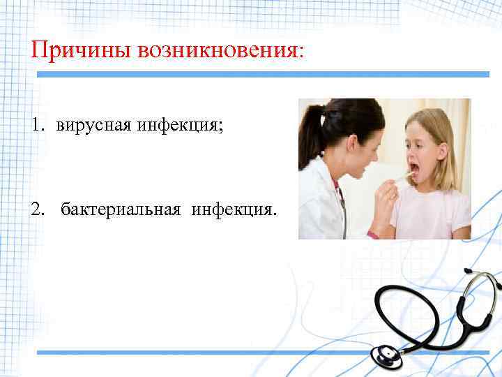 Причины возникновения: 1. вирусная инфекция; 2. бактериальная инфекция. 