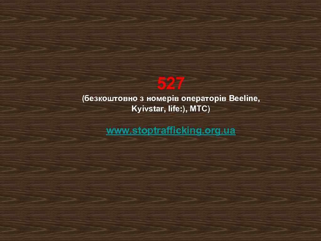 527 (безкоштовно з номерів операторів Beeline, Kyivstar, life: ), MTC) www. stoptrafficking. org. ua