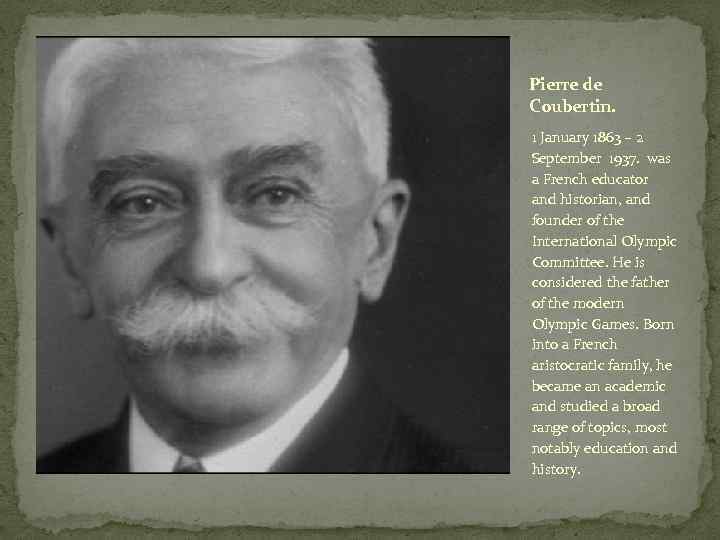 Pierre de Coubertin. 1 January 1863 – 2 September 1937. was a French educator