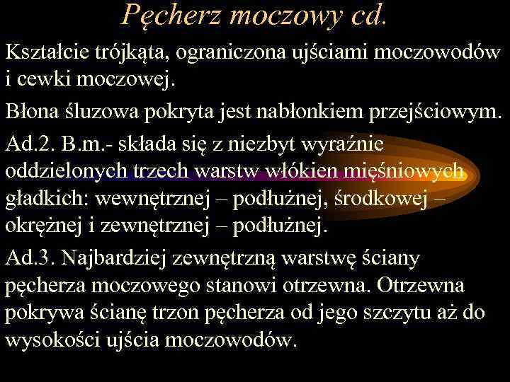 Pęcherz moczowy cd. Kształcie trójkąta, ograniczona ujściami moczowodów i cewki moczowej. Błona śluzowa pokryta