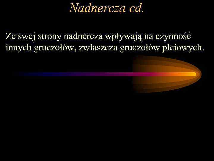 Nadnercza cd. Ze swej strony nadnercza wpływają na czynność innych gruczołów, zwłaszcza gruczołów płciowych.